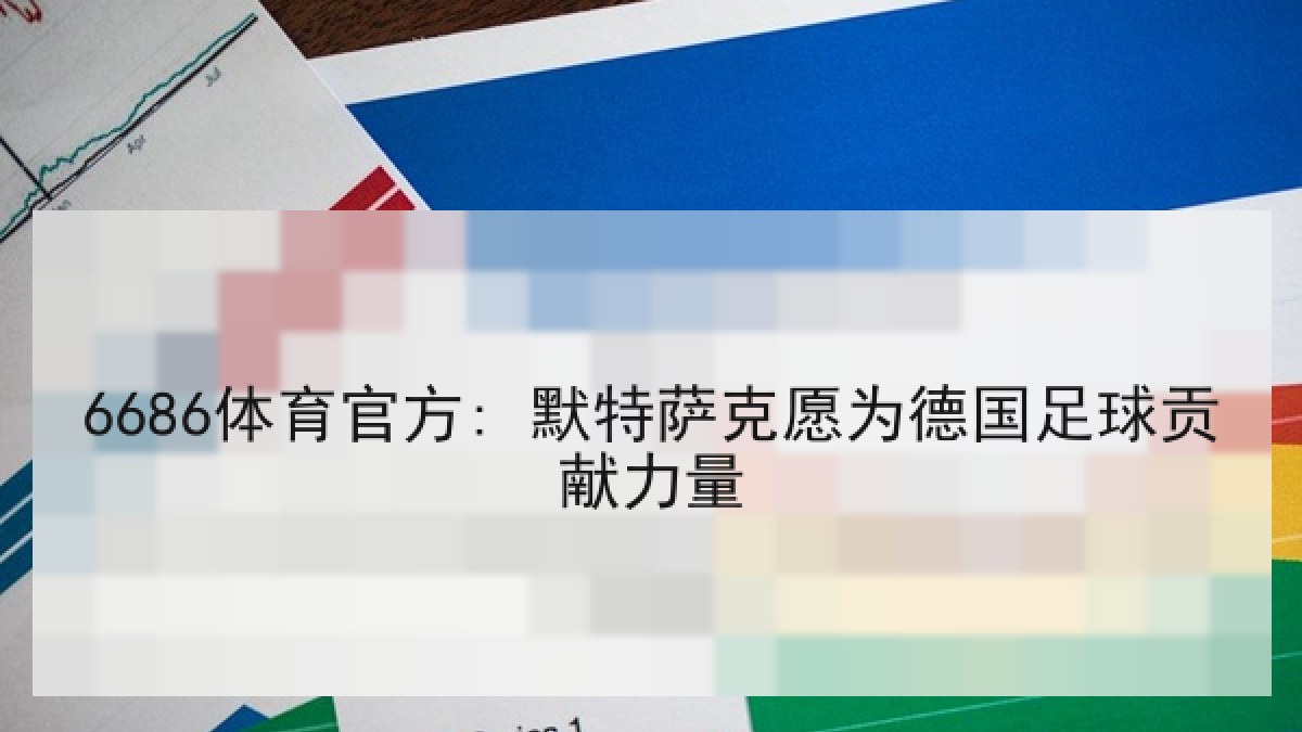 6686体育官方: 默特萨克愿为德国足球贡献力量