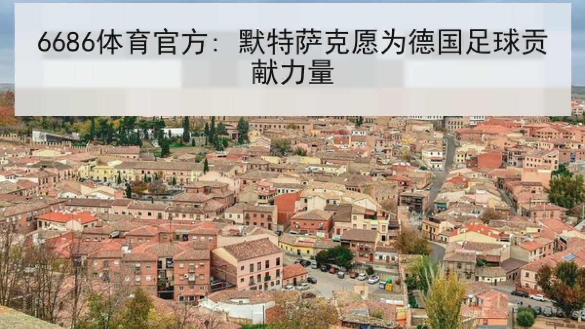 6686体育官方: 默特萨克愿为德国足球贡献力量