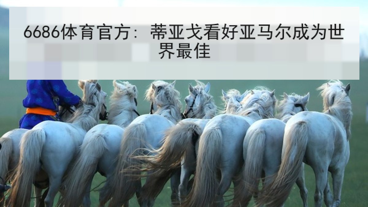6686体育官方: 蒂亚戈看好亚马尔成为世界最佳 6686体育官方: 蒂亚戈看好亚马尔成为世界最佳