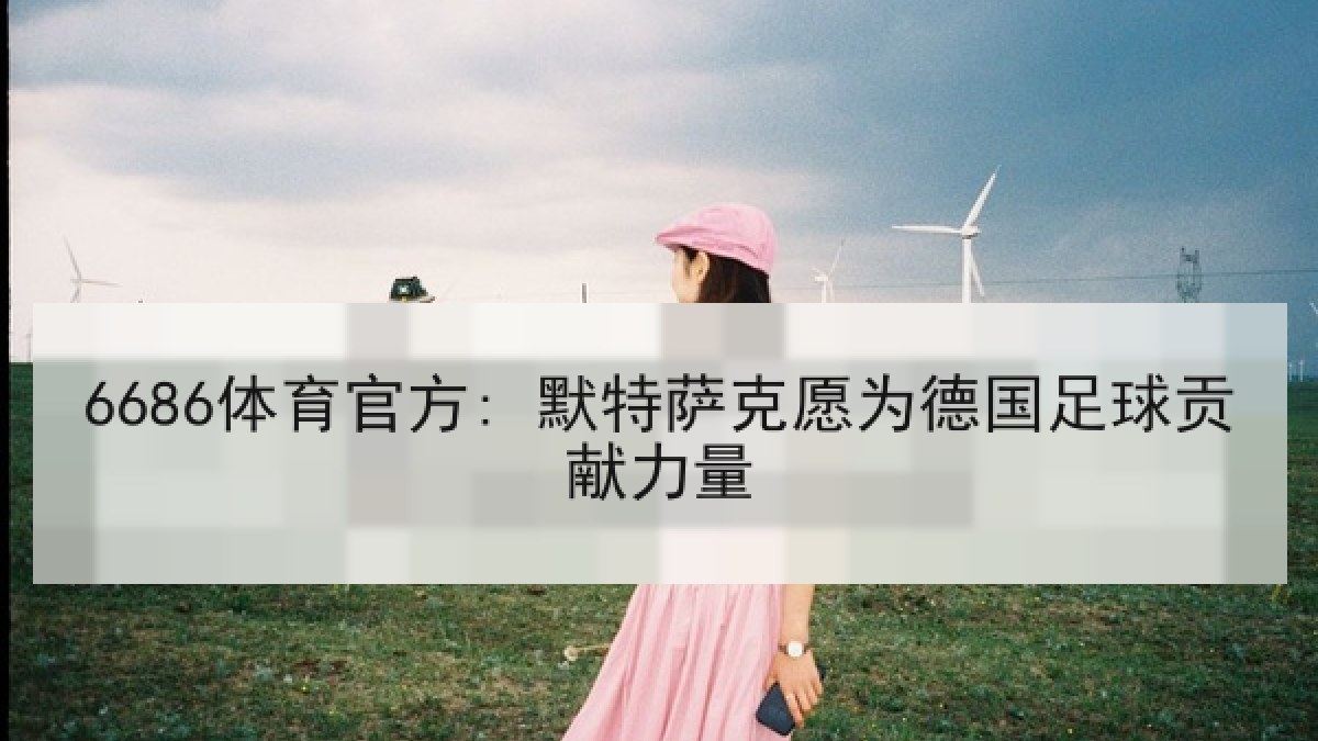6686体育官方: 默特萨克愿为德国足球贡献力量