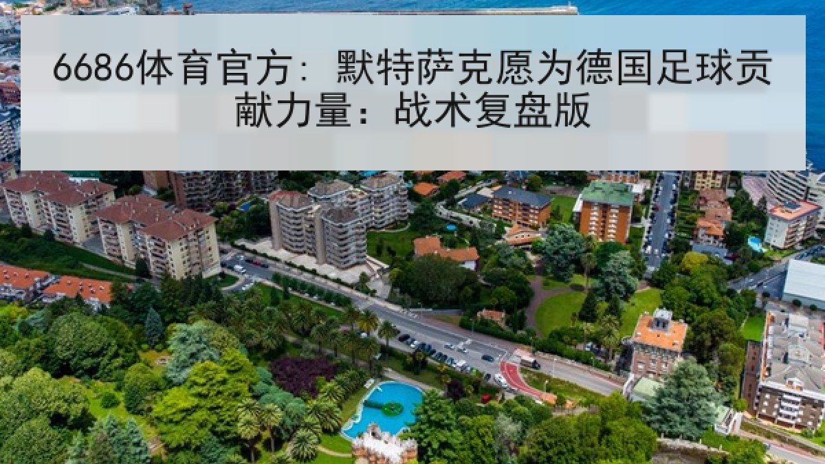 6686体育官方: 默特萨克愿为德国足球贡献力量：战术复盘版
