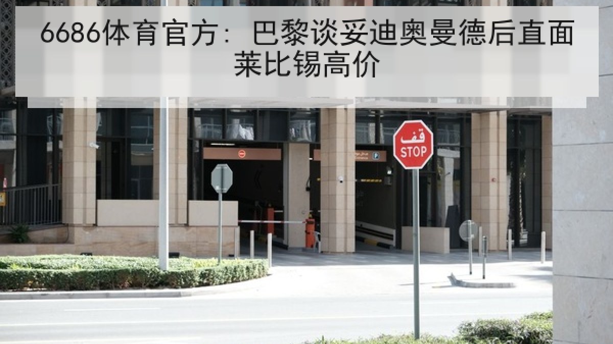 6686体育官方: 巴黎谈妥迪奥曼德后直面莱比锡高价