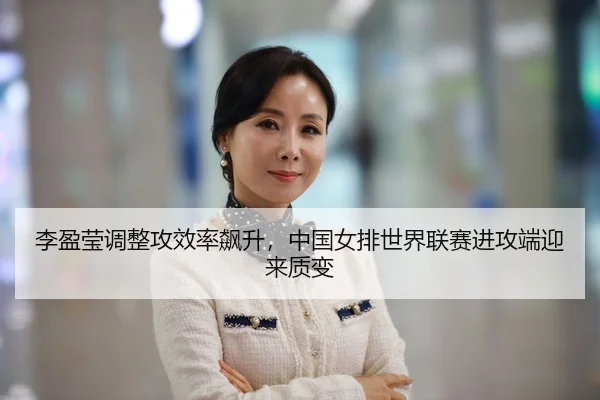 李盈莹调整攻效率飙升，中国女排世界联赛进攻端迎来质变