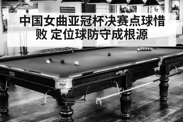中国女曲亚冠杯决赛点球惜败 定位球防守成根源