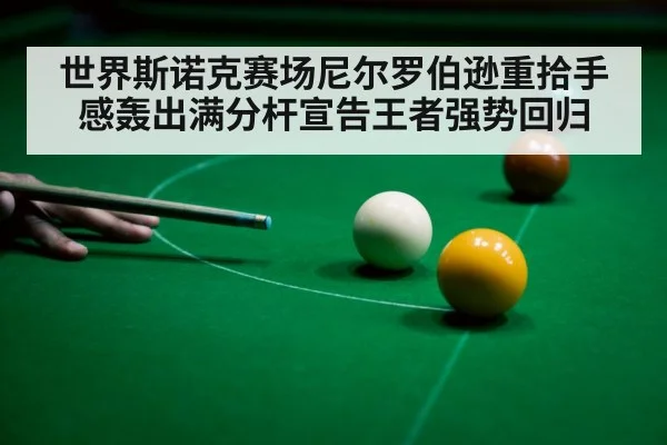 世界斯诺克赛场尼尔罗伯逊重拾手感轰出满分杆宣告王者强势回归